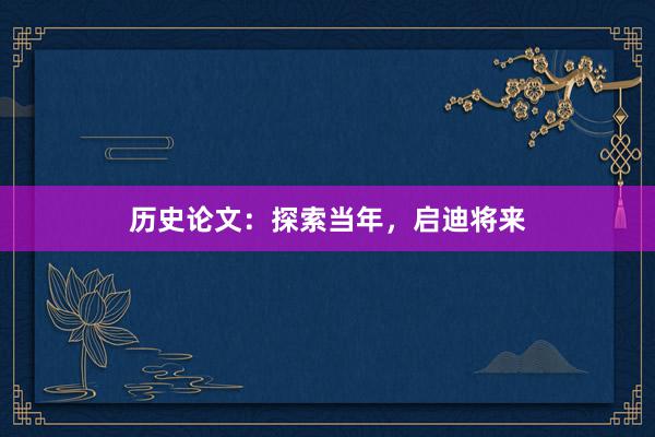 历史论文：探索当年，启迪将来