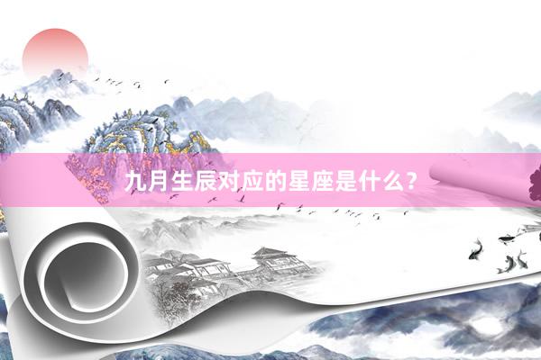 九月生辰对应的星座是什么？